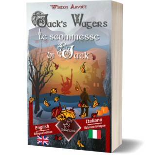 Jack’s Wagers (A Jack O’ Lantern Tale) – Le scommesse di Jack (Racconto celtico): Bilingual parallel text – Bilingue con testo a fronte: English-Italian / Inglese-Italiano (Wirton Arvott)