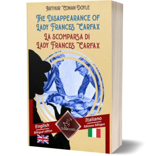 The Disappearance of Lady Frances Carfax - La scomparsa di Lady Frances Carfax: Bilingual parallel text - Bilingue con testo a fronte: English - Italian / Inglese - Italiano [His Last Bow: Some Reminiscences of Sherlock Holmes] (Arthur Conan Doyle)