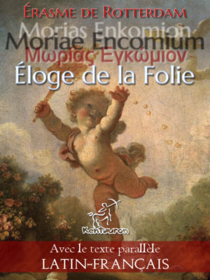 Morías Enkómion - Moriae Encomium - Éloge de la Folie (Édition bilingue avec le texte parallèle Latin - Français [Dual Language])